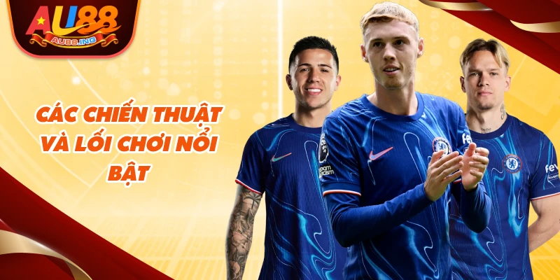 Các chiến thuật và lối chơi nổi bật