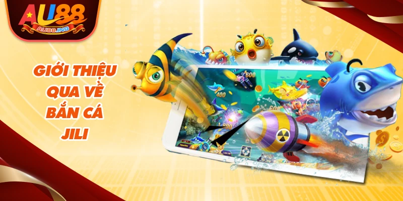 Giới thiệu qua về bắn cá Jili