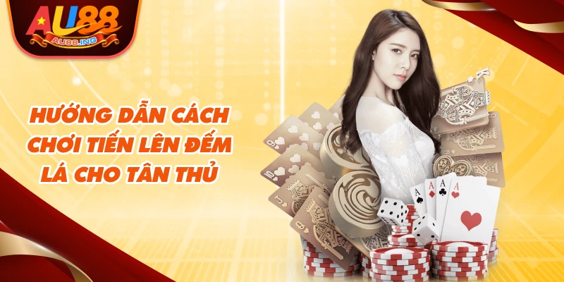 Hướng dẫn cách chơi tiến lên đếm lá cho tân thủ