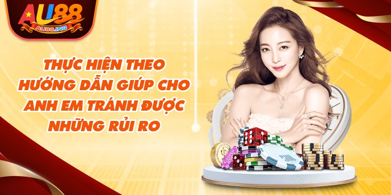 Thực hiện theo hướng dẫn giúp cho anh em tránh được những rủi ro